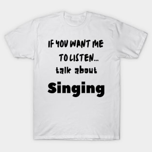 if you want me to listen talk about singing T-Shirt